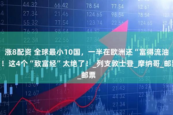 涨8配资 全球最小10国，一半在欧洲还“富得流油”！这4个“致富经”太绝了！_列支敦士登_摩纳哥_邮票